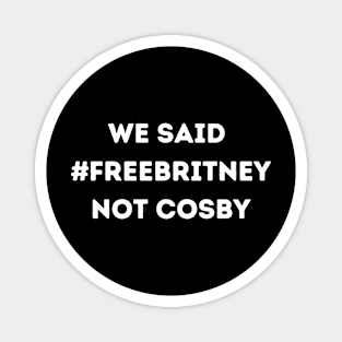 We Said Free Britney Not Cosby Magnet